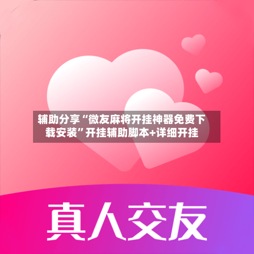 辅助分享“微友麻将开挂神器免费下载安装”开挂辅助脚本+详细开挂-第3张图片