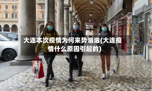 大连本次疫情为何来势汹汹(大连疫情什么原因引起的)-第3张图片