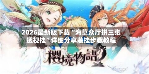2026最新版下载“海草众厅拼三张透视挂	”详细分享装挂步骤教程-第3张图片