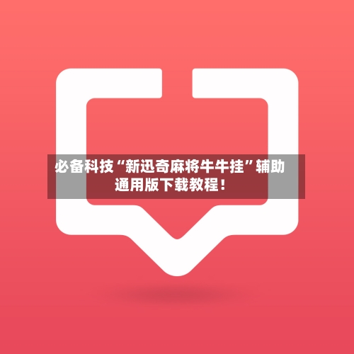 必备科技“新迅奇麻将牛牛挂”辅助通用版下载教程!