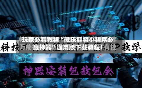 玩家必看教程“微乐麻将小程序必赢神器”通用版下载教程！-第3张图片