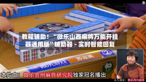 教程辅助!“微乐山西麻将万能开挂器通用版”辅助器 - 实时智能回复