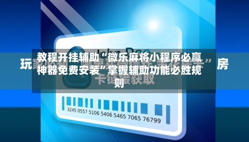 教程开挂辅助“微乐麻将小程序必赢神器免费安装	”掌握辅助功能必胜规则-第2张图片
