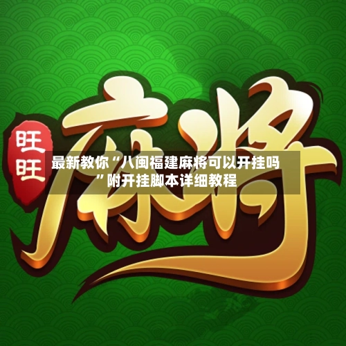 最新教你“八闽福建麻将可以开挂吗	”附开挂脚本详细教程-第2张图片