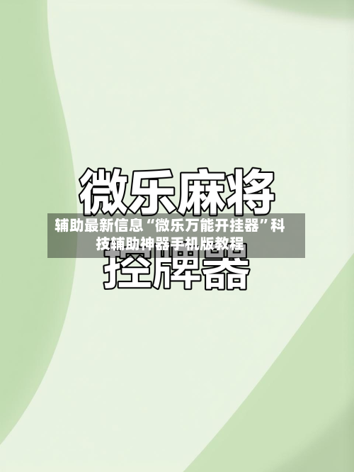 辅助最新信息“微乐万能开挂器”科技辅助神器手机版教程-第3张图片