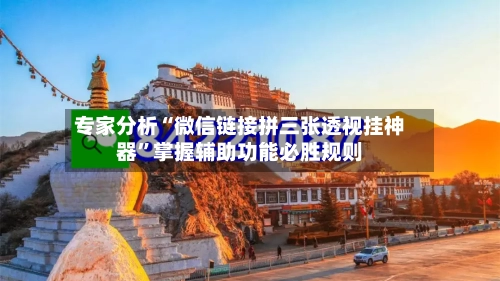 专家分析“微信链接拼三张透视挂神器”掌握辅助功能必胜规则-第2张图片