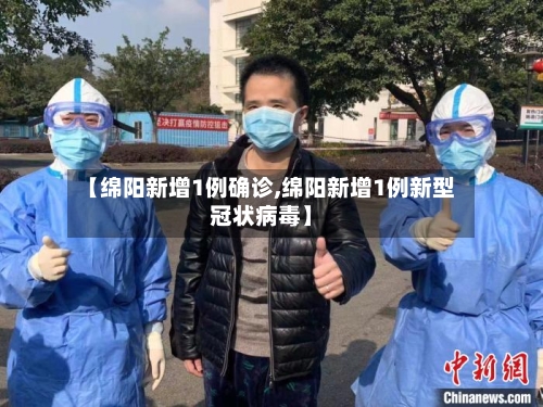 【绵阳新增1例确诊,绵阳新增1例新型冠状病毒】