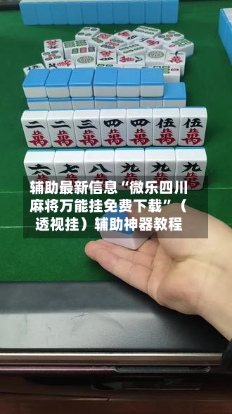 辅助最新信息“微乐四川麻将万能挂免费下载”（透视挂）辅助神器教程-第2张图片