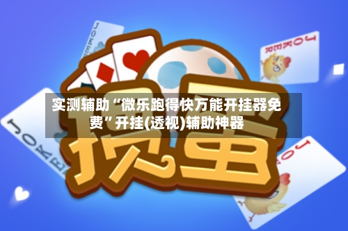 实测辅助“微乐跑得快万能开挂器免费”开挂(透视)辅助神器-第3张图片