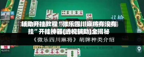 辅助开挂教程“微乐四川麻将有没有挂”开挂神器{透视辅助}全揭秘