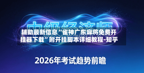 辅助最新信息“雀神广东麻将免费开挂器下载”附开挂脚本详细教程-知乎