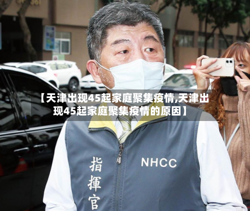 【天津出现45起家庭聚集疫情,天津出现45起家庭聚集疫情的原因】