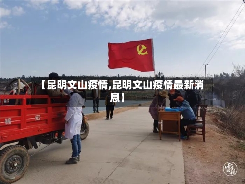 【昆明文山疫情,昆明文山疫情最新消息】