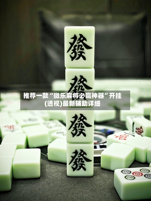 推荐一款“微乐麻将必赢神器	”开挂(透视)最新辅助详细-第2张图片