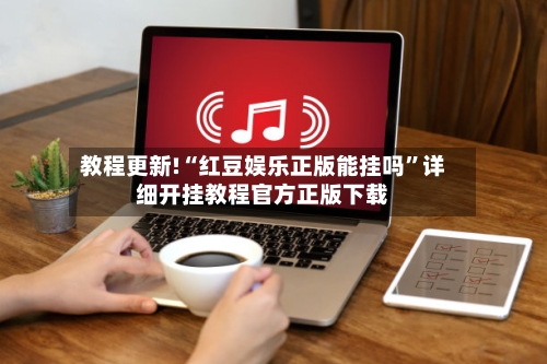 教程更新!“红豆娱乐正版能挂吗”详细开挂教程官方正版下载-第2张图片