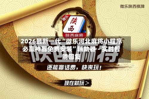 2026最新一代“微乐河北麻将小程序必赢神器免费安装	”辅助器 - 实时智能回复-第2张图片