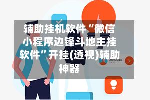 辅助挂机软件“微信小程序边锋斗地主挂软件	”开挂(透视)辅助神器-第2张图片