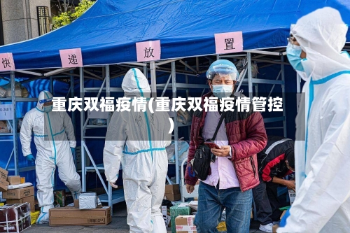 重庆双福疫情(重庆双福疫情管控)