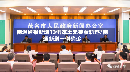 南通通报新增13例本土无症状轨迹/南通新增一例确诊