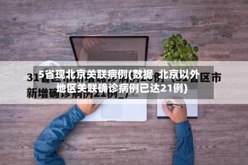 5省现北京关联病例(数据  北京以外地区关联确诊病例已达21例)-第2张图片