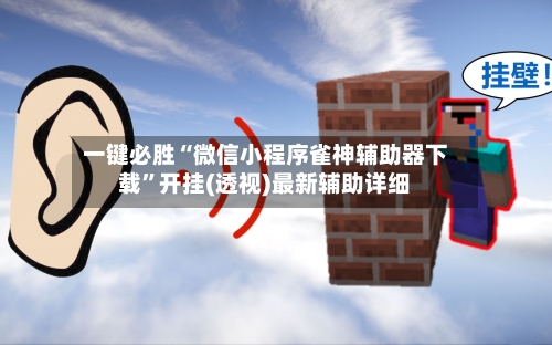 一键必胜“微信小程序雀神辅助器下载”开挂(透视)最新辅助详细-第3张图片