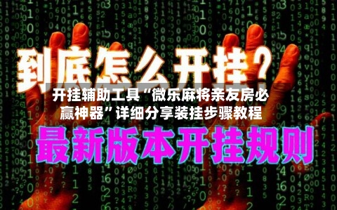 开挂辅助工具“微乐麻将亲友房必赢神器”详细分享装挂步骤教程