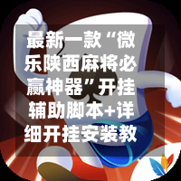 最新一款“微乐陕西麻将必赢神器”开挂辅助脚本+详细开挂安装教程