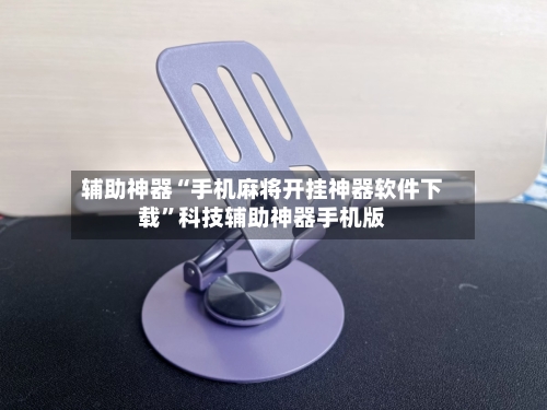 辅助神器“手机麻将开挂神器软件下载”科技辅助神器手机版-第2张图片