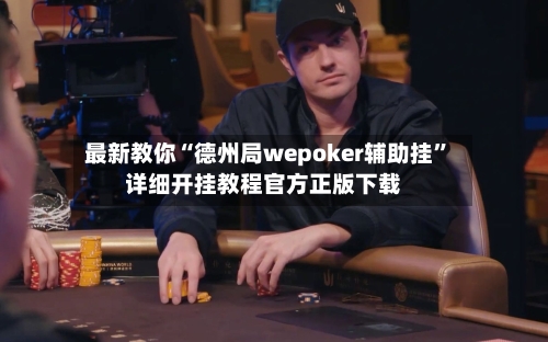 最新教你“德州局wepoker辅助挂”详细开挂教程官方正版下载-第2张图片