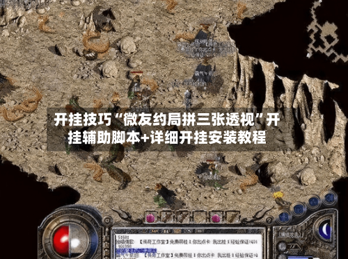 开挂技巧“微友约局拼三张透视”开挂辅助脚本+详细开挂安装教程-第3张图片