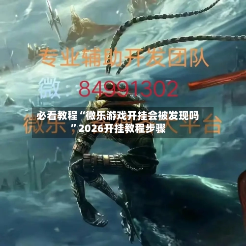 必看教程“微乐游戏开挂会被发现吗”2026开挂教程步骤
