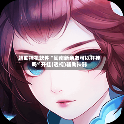 辅助挂机软件“闽南新亲友可以开挂吗”开挂(透视)辅助神器-第3张图片