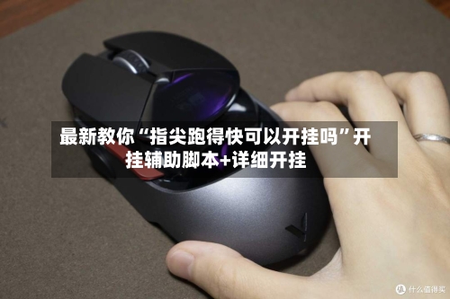 最新教你“指尖跑得快可以开挂吗”开挂辅助脚本+详细开挂-第3张图片