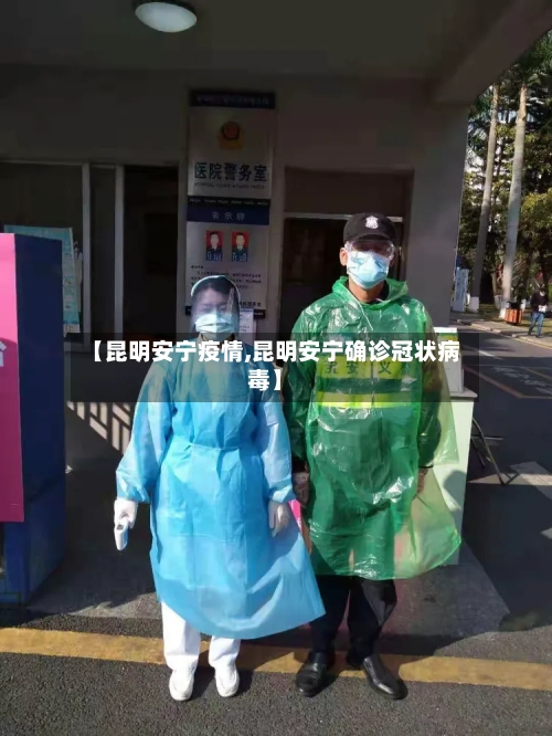 【昆明安宁疫情,昆明安宁确诊冠状病毒】-第2张图片