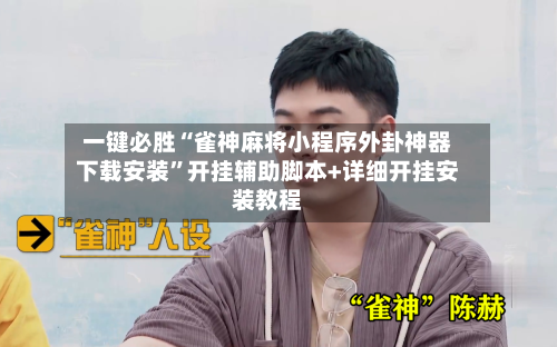 一键必胜“雀神麻将小程序外卦神器下载安装	”开挂辅助脚本+详细开挂安装教程-第2张图片