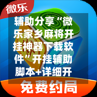 辅助分享“微乐家乡麻将开挂神器下载软件”开挂辅助脚本+详细开挂