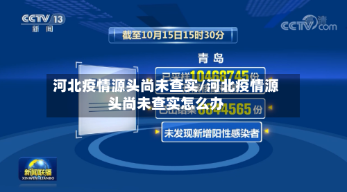 河北疫情源头尚未查实/河北疫情源头尚未查实怎么办
