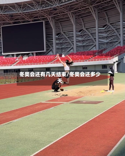 冬奥会还有几天结束/冬奥会还多少天