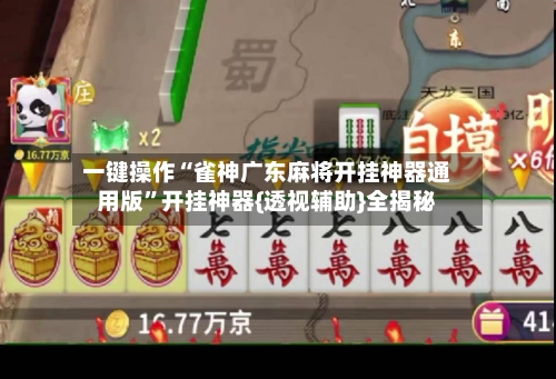 一键操作“雀神广东麻将开挂神器通用版”开挂神器{透视辅助}全揭秘-第2张图片