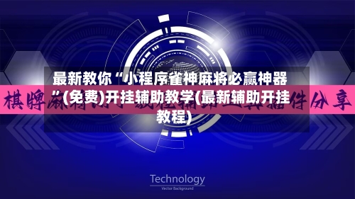 最新教你“小程序雀神麻将必赢神器	”(免费)开挂辅助教学(最新辅助开挂教程)-第3张图片