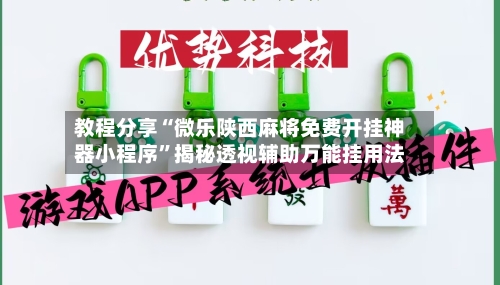 教程分享“微乐陕西麻将免费开挂神器小程序”揭秘透视辅助万能挂用法-第2张图片