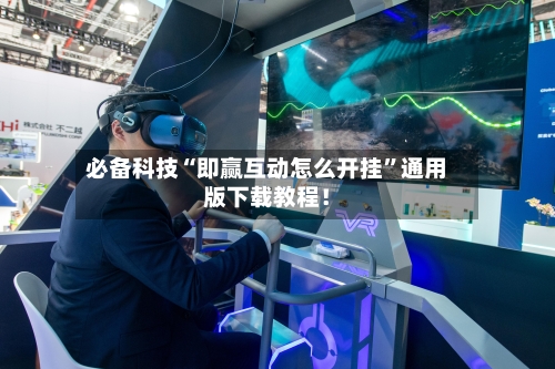 必备科技“即赢互动怎么开挂”通用版下载教程！-第2张图片