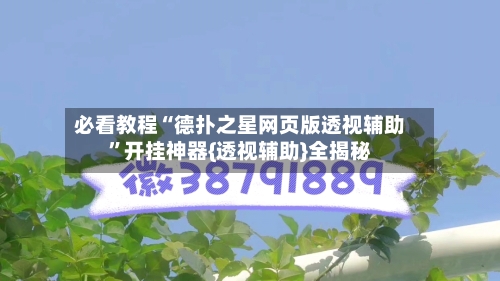 必看教程“德扑之星网页版透视辅助”开挂神器{透视辅助}全揭秘-第3张图片