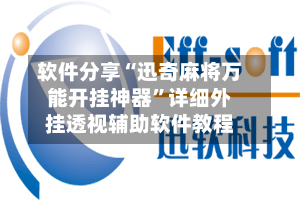 软件分享“迅奇麻将万能开挂神器”详细外挂透视辅助软件教程