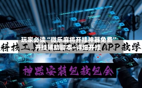 玩家必读“微乐麻将开挂神器免费”开挂辅助脚本+详细开挂-第2张图片