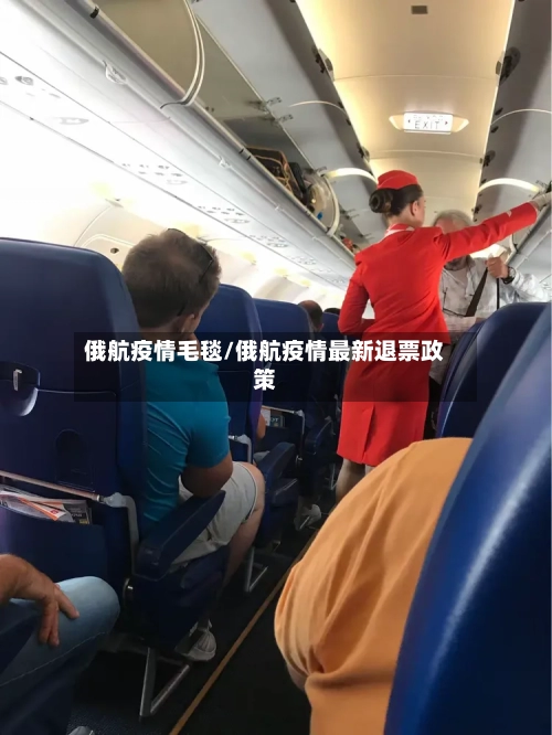 俄航疫情毛毯/俄航疫情最新退票政策-第3张图片
