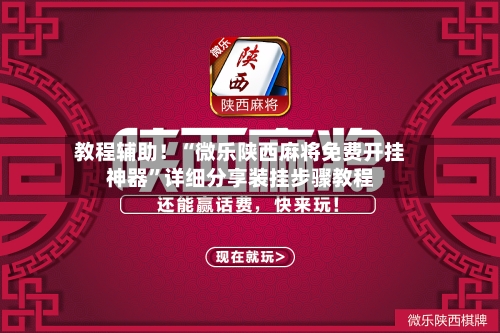 教程辅助！“微乐陕西麻将免费开挂神器”详细分享装挂步骤教程-第2张图片