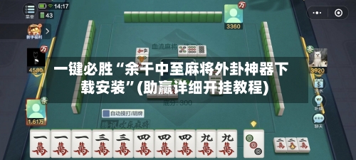 一键必胜“余干中至麻将外卦神器下载安装”(助赢详细开挂教程)-第3张图片