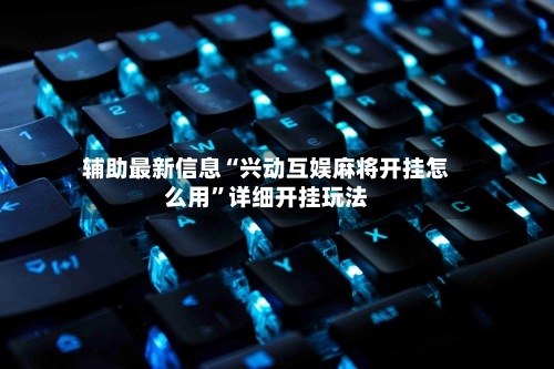 辅助最新信息“兴动互娱麻将开挂怎么用	”详细开挂玩法-第2张图片