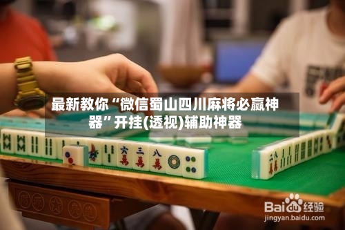 最新教你“微信蜀山四川麻将必赢神器	”开挂(透视)辅助神器-第3张图片